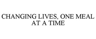 CHANGING LIVES, ONE MEAL AT A TIME