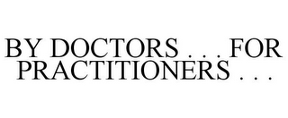 BY DOCTORS . . . FOR PRACTITIONERS . . .
