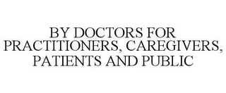 BY DOCTORS FOR PRACTITIONERS, CAREGIVERS, PATIENTS AND PUBLIC