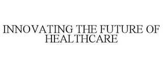 INNOVATING THE FUTURE OF HEALTHCARE