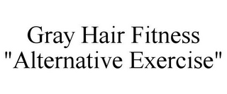 GRAY HAIR FITNESS "ALTERNATIVE EXERCISE"