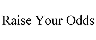 RAISE YOUR ODDS