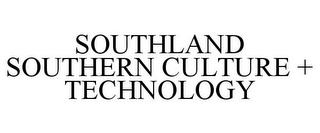 SOUTHLAND SOUTHERN CULTURE + TECHNOLOGY