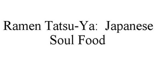 RAMEN TATSU-YA: JAPANESE SOUL FOOD