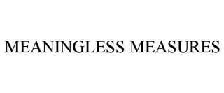 MEANINGLESS MEASURES