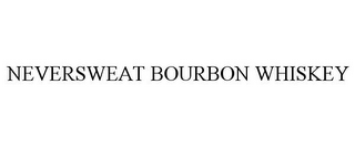 NEVERSWEAT BOURBON WHISKEY