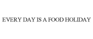 EVERY DAY IS A FOOD HOLIDAY