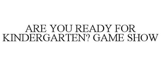 ARE YOU READY FOR KINDERGARTEN? GAME SHOW