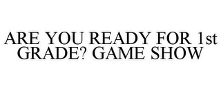 ARE YOU READY FOR 1ST GRADE? GAME SHOW