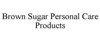 BROWN SUGAR PERSONAL CARE PRODUCTS