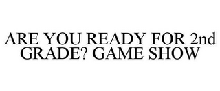 ARE YOU READY FOR 2ND GRADE? GAME SHOW