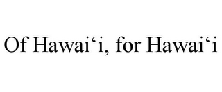 OF HAWAI'I, FOR HAWAI'I