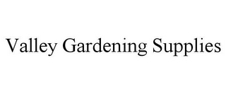 VALLEY GARDENING SUPPLIES