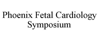 PHOENIX FETAL CARDIOLOGY SYMPOSIUM