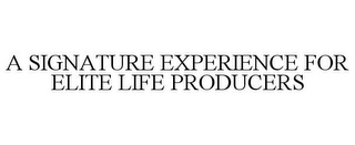 A SIGNATURE EXPERIENCE FOR ELITE LIFE PRODUCERS