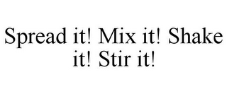 SPREAD IT! MIX IT! SHAKE IT! STIR IT!