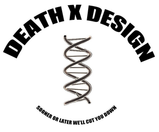 DEATH X DESIGN SOONER OR LATER WE'LL CUT YOU DOWN