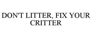 DON'T LITTER, FIX YOUR CRITTER