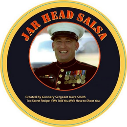 JAR HEAD SALSA CREATED BY GUNNERY SERGEANT DAVE SMITH TOP SECRET RECIPE: IF WE TOLD YOU WE'D HAVE TO SHOOT YOU.
