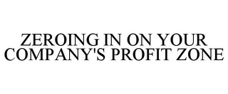 ZEROING IN ON YOUR COMPANY'S PROFIT ZONE