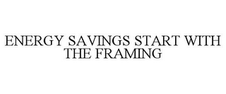 ENERGY SAVINGS START WITH THE FRAMING