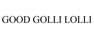 GOOD GOLLI LOLLI