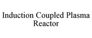 INDUCTION COUPLED PLASMA REACTOR