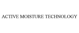 ACTIVE MOISTURE TECHNOLOGY