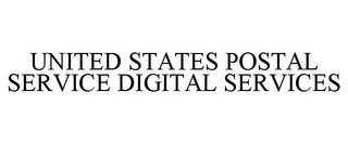 UNITED STATES POSTAL SERVICE DIGITAL SERVICES