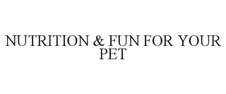 NUTRITION & FUN FOR YOUR PET