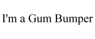 I'M A GUM BUMPER