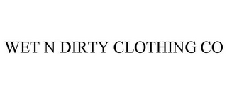 WET N DIRTY CLOTHING CO