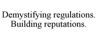 DEMYSTIFYING REGULATIONS. BUILDING REPUTATIONS.