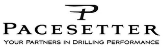 P PACESETTER YOUR PARTNERS IN DRILLING PERFORMANCE