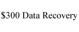 $300 DATA RECOVERY