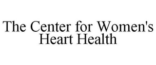 THE CENTER FOR WOMEN'S HEART HEALTH