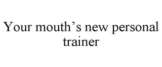 YOUR MOUTH'S NEW PERSONAL TRAINER