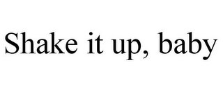 SHAKE IT UP, BABY