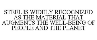 STEEL IS WIDELY RECOGNIZED AS THE MATERIAL THAT AUGMENTS THE WELL-BEING OF PEOPLE AND THE PLANET