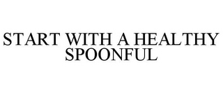 START WITH A HEALTHY SPOONFUL