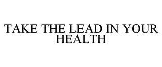 TAKE THE LEAD IN YOUR HEALTH