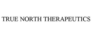 TRUE NORTH THERAPEUTICS