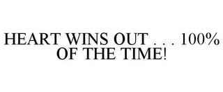 HEART WINS OUT . . . 100% OF THE TIME!