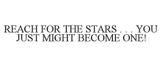 REACH FOR THE STARS . . . YOU JUST MIGHT BECOME ONE!