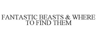 FANTASTIC BEASTS & WHERE TO FIND THEM