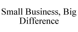 SMALL BUSINESS, BIG DIFFERENCE