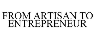 FROM ARTISAN TO ENTREPRENEUR