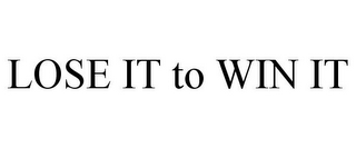 LOSE IT TO WIN IT