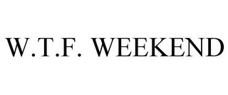 W.T.F. WEEKEND