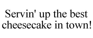 SERVIN' UP THE BEST CHEESECAKE IN TOWN!